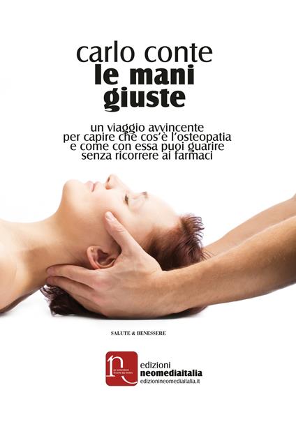 Le mani giuste. Un viaggio avvincente per capire che cos'è l'osteopatia e come, con essa, puoi guarire senza ricorrere ai farmaci - Carlo Conte - copertina