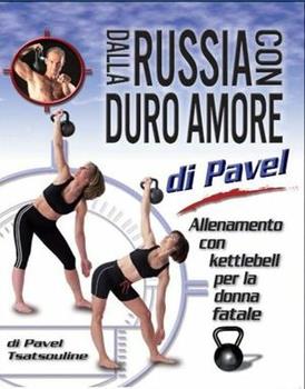 Dalla Russia con duro amore. Allenamento con Kettlebell per la donna fatale  - Pavel Tsatsouline - Libro - La Libreria di Olympian's News - | IBS