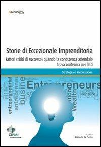 Storie di eccezionale imprenditoria. Fattori critici di successo: quando la conoscenza aziendale trova conferma nei fatti - copertina