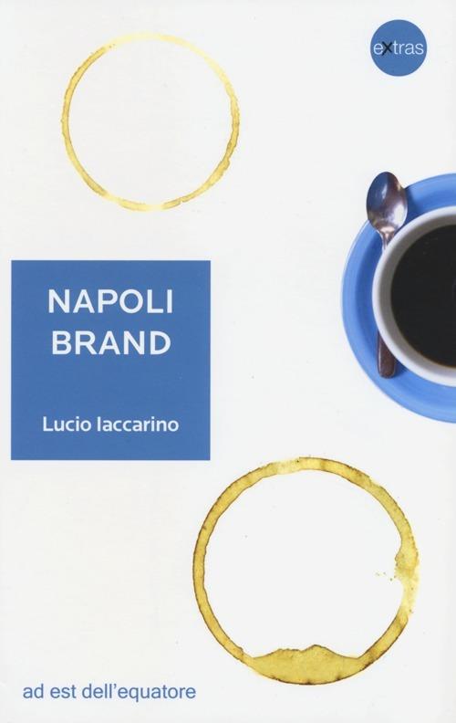 Napoli brand. Il valore aggiunto del territorio per l'identità nazionale - Lucio Iaccarino - copertina