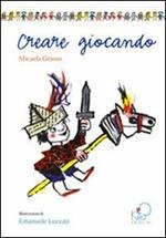 Creare giocando. Ediz. illustrata