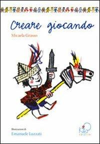 Creare giocando. Ediz. illustrata - Micaela Grasso - copertina