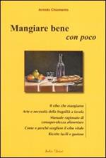 Mangiare bene con poco. Il cibo che mangiamo. Arte e necessità della frugalità a tavola. Manuale ragionato di consapevolezza alimentare...