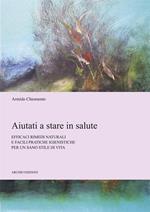 Aiutati a stare in salute. Efficaci rimedi naturali e facili pratiche igienistiche per un sano stile di vita