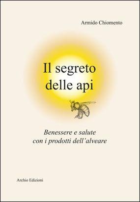 Il segreto delle api. Benessere e salute con i prodotti dell'alveare - Armido Chiomento - copertina