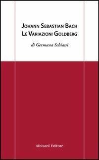 Johann Sebastian Bach. Le variazioni Goldberg - Germana Schiassi - copertina