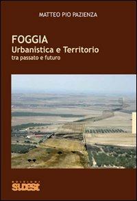 Foggia. Urbanistica e territorio tra passato e futuro - Matteo Pio Pazienza - copertina