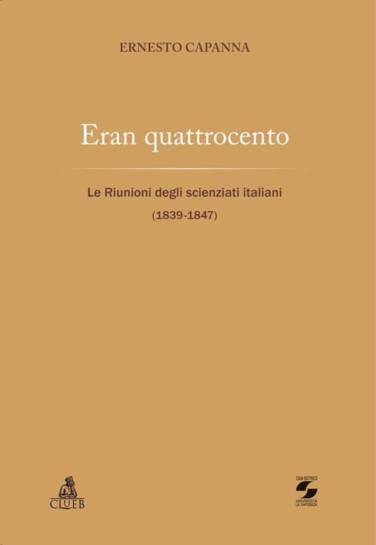 Eran quattrocento. Le riunioni degli scienziati italiani (1839-1847) - Ernesto Capanna - copertina