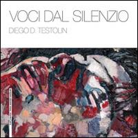 Voci dal silenzio. Ediz. illustrata - Diego D. Testolin - copertina