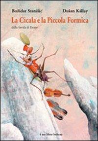 La cicala e la piccola formica. Dalla favola di Esopo. Ediz. illustrata - Bozidar Stanisic,Dusan Kallay - copertina