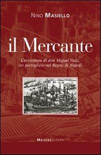 Il mercante. L'avventura di don Miguel Vaaz, un portoghese nel Regno di Napoli - Nino Masiello - copertina