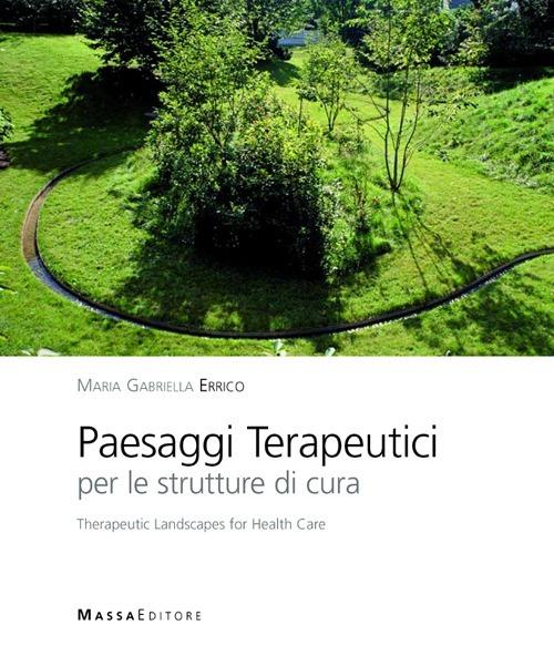 Paesaggi terapeutici per le strutture di cura. Ediz. italiana e inglese - M. Gabriella Errico - copertina