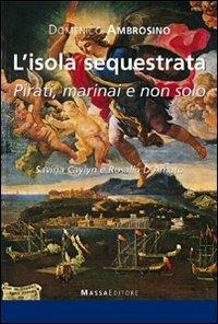 L' isola sequestrata. Pirati, marinai, e non solo. Savina Caylyn e Rosalia D'Amato - Domenico Ambrosino - copertina