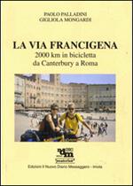 La via Francigena. 2000 Km in bicicletta da Canterbury a Roma. Ediz. illustrata