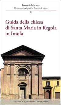 Guida della Chiesa di Santa Maria in regola in Imola. Monumenti religiosi in diocesi di Imola - Andrea Ferri,Mario Giberti,Oriana Orsi - copertina