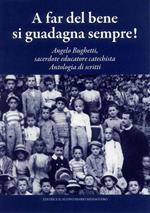 A far del bene si guadagna sempre! Angelo Bughetti, sacerdote educatore catechista. Antologia di scritti