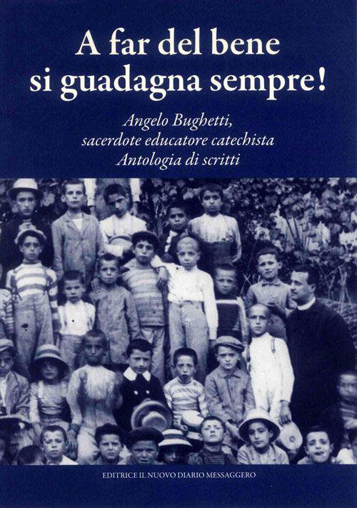 A far del bene si guadagna sempre! Angelo Bughetti, sacerdote educatore catechista. Antologia di scritti - copertina