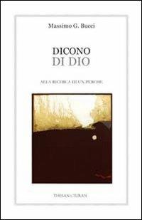 Dicono di Dio. Ateo ma non troppo... Dio esiste ancora? - Massimo G. Bucci - copertina