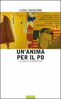 Un' anima per il PD. La sinistra e le passioni tristi - Luigi Manconi - copertina