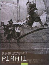 Pirati. Dalle origini ai giorni nostri, dai Caraibi alla Somalia - Ignazio Cavarretta,Eletta Revelli - copertina