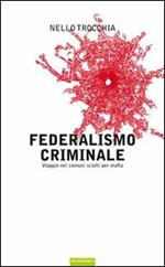 Federalismo criminale. Viaggio nei comuni sciolti per mafia