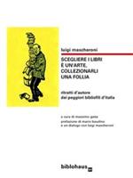 Scegliere i libri è un'arte, collezionarli una follia. Ritratti d'autore dei peggiori bibliofili d'Italia