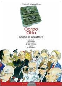 Corpo otto. Scelte di carattere. Giornali gionalisti antiche storie e altri incontri scritti e disegnati - Franco Bevilacqua - copertina