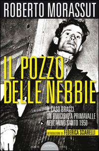 Il pozzo delle nebbie. Il caso Bracci. Un omicidio a Primavalle nell'anno santo 1950 - Roberto Morassut - copertina