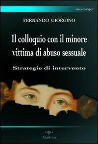 Il colloquio con il minore vittima di abuso sessuale. Strategie di intervento - Fernando Giorgino - copertina