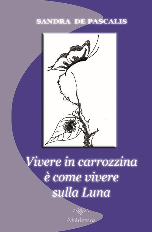 Vivere in carrozzina è come vivere sulla luna - Sandra De Pascalis - copertina