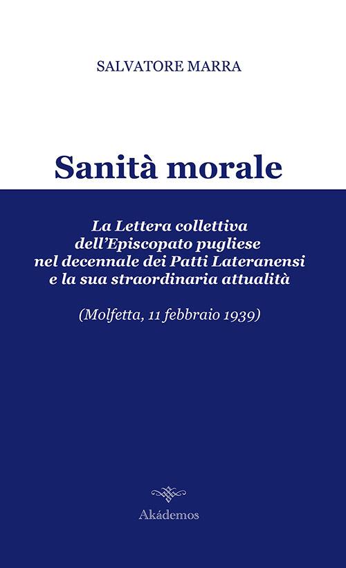 Sanità morale. La lettera collettiva dell'episcopato pugliese nel decennale dei Patti Lateranensi e la sua straordinaria attualità (Molfetta, 11 febbraio 1939) - Salvatore Marra - copertina