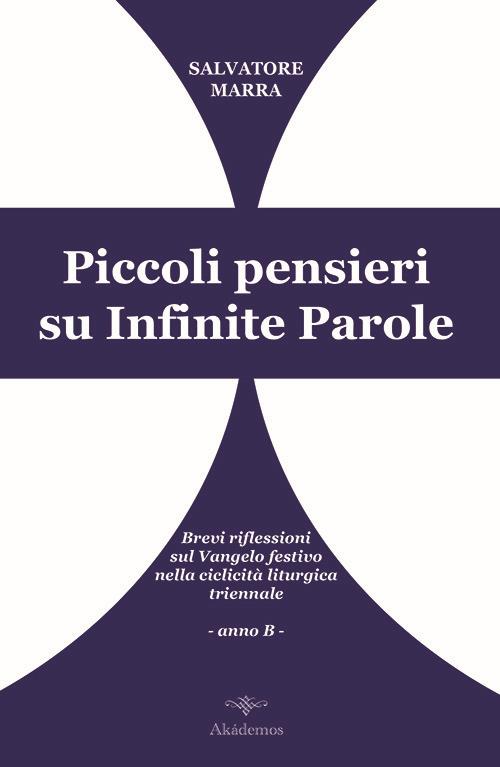 Piccoli pensieri su infinite parole. Brevi riflessioni sul Vangelo festivo nella ciclicità liturgica triennale. Anno B - Salvatore Marra - copertina