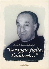 «Coraggio figlia, t'aiuterò...» - Gabriella Pasquali Carlizzi - copertina