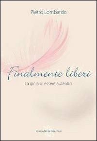 Finalmente liberi. La gioia di essere autentici - Pietro Lombardo - copertina