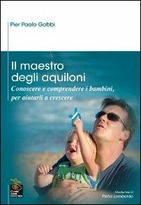 Il maestro degli aquiloni. Conoscere e comprendere i bambini, per aiutarli a crescere - P. Paolo Gobbi - copertina