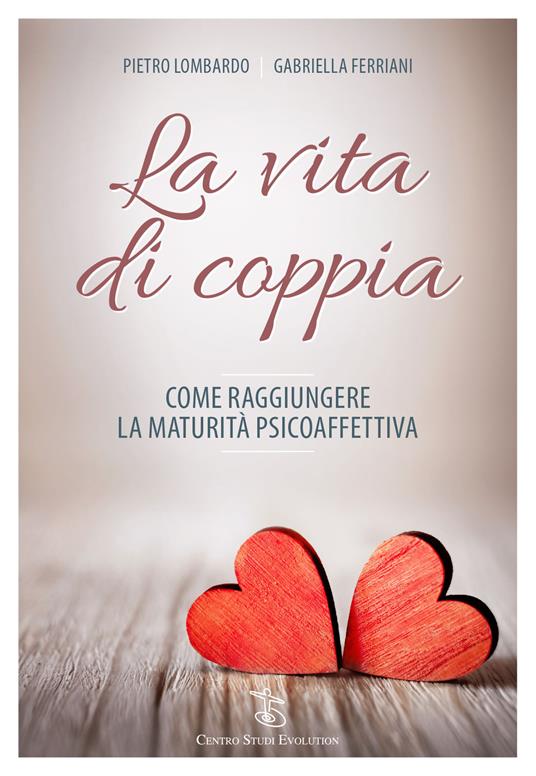 La vita di coppia. Come raggiungere la maturità psicoaffettiva - Pietro Lombardo,Gabriella Ferriani - copertina