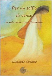 Per un soffio di vento. La mia avventura interiore - Giancarla Colombo - copertina