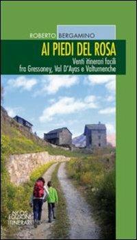 Ai piedi del Rosa. Venti itinerari facili fra Gressoney, val d'Ayas e Valtournenche - Roberto Bergamino - copertina