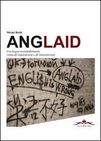 Anglaid. Una lingua irremediabilmente votata all'imperialismo e all'etnocentrismo - Michel Brulé - copertina