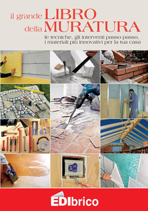 Il grande libro della muratura. Le tecniche, gli interventi passo passo, i materiali più innovativi per la tua casa - copertina