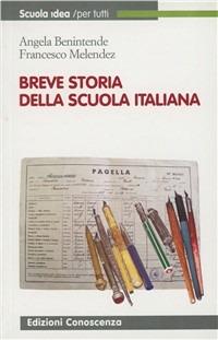 Breve storia della scuola italiana - Angela Benintende,Francesco Melendez - copertina