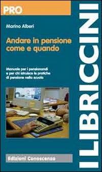 Andare in pensione come e quando. Manuale per i pensionandi e per chi istruisce le pratiche di pensione - Marino Alberi - copertina