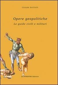 Opere geopolitiche. Guide civili e militari. Con CD-ROM - Cesare Battisti - copertina