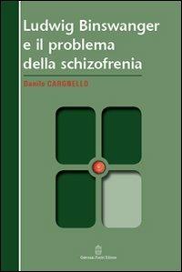 Ludwig Binswanger e il problema della schizofrenia - Danilo Cargnello - copertina