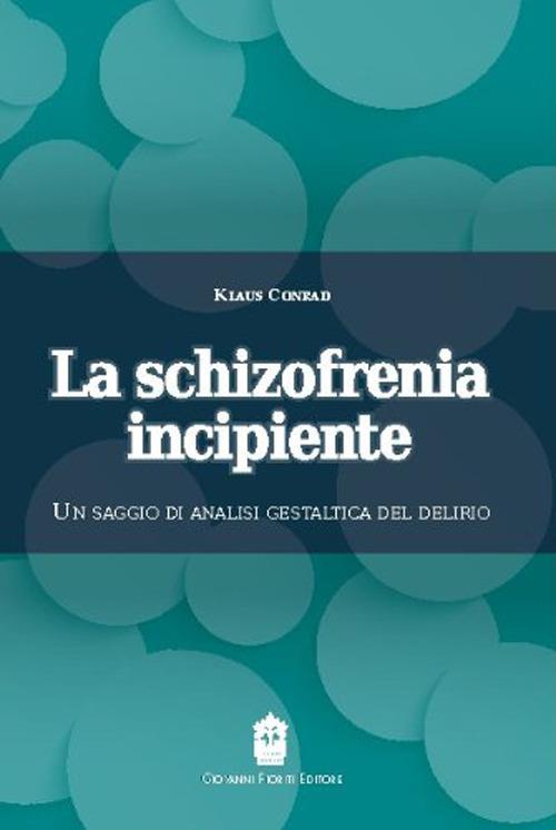 La schizofrenia incipiente. Un saggio di analisi gestaltica del delirio -  Klaus Conrad - Libro - Giovanni Fioriti Editore - | IBS