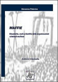 Maffie. Dinamiche, ruoli e identità delle organizzazioni criminali mafiose - Giovanna Palermo - copertina