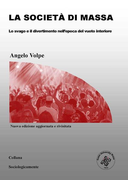 La società di massa. Lo svago e il divertimento nell'epoca del vuoto interiore. Nuova ediz. - Angelo Volpe - copertina