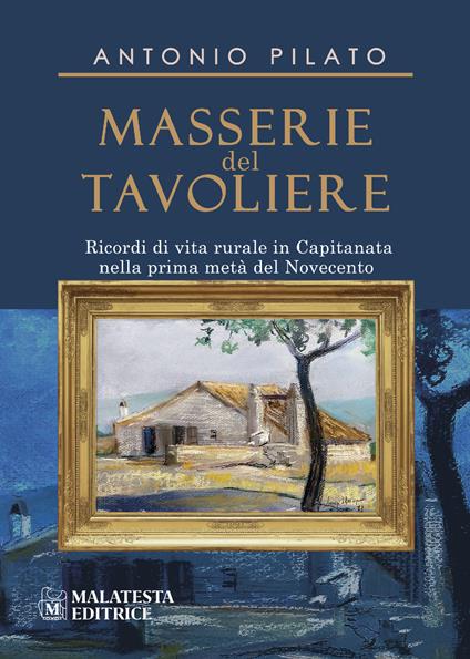 Masserie del Tavoliere. Ricordi di vita rurale in Capitanata nella Prima metà del Novecento - Antonio Pilato - copertina
