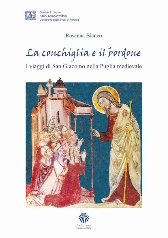 La conchiglia e il bordone. I viaggi di san Giacomo nella Puglia medievale - Rosanna Bianco - copertina