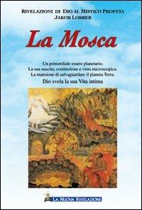 La mosca. Un primordiale essere planetario. La sua nascita, costituzione e vista microscopica. La mansione di salvaguardare il pianeta Terra. Dio svela la sua vita... - Jakob Lorber - copertina